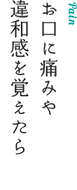 お口に痛みや違和感を覚えたら