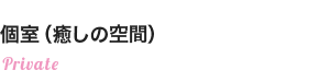 個室（癒やしの空間）